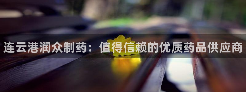j9九游会老哥俱乐部交流区：连云港润众制药：值得信赖的优质药品供应商