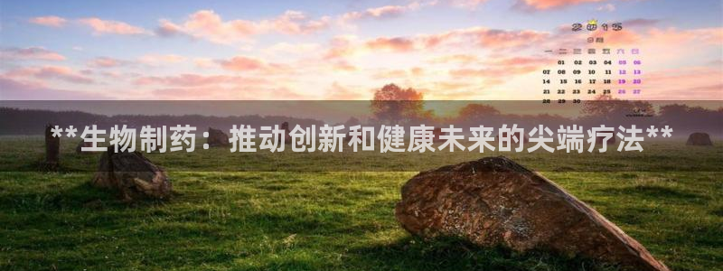 ag九游会老哥：**生物制药：推动创新和健康未来的尖端疗法**