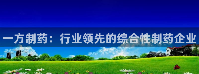 九游会老哥俱乐部必备的交流社区：一方制药：行业领先的综合性制药企业