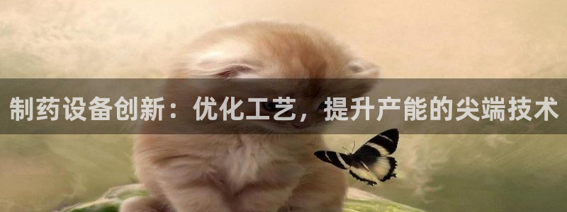 九游会老哥俱乐部必备的交流社区：制药设备创新：优化工艺，提升产能的尖端技术