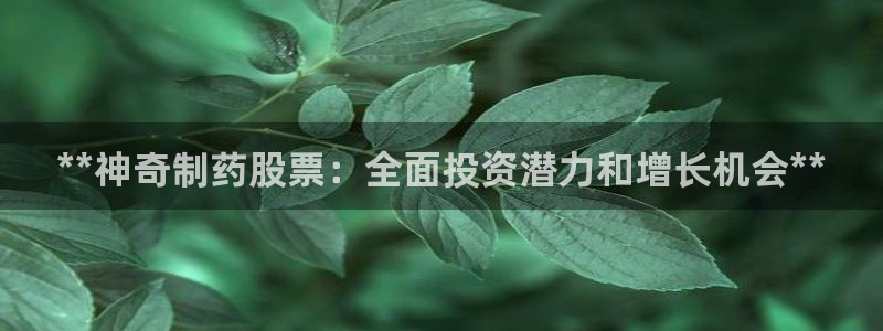 老哥吧九游会：**神奇制药股票：全面投资潜力和增长机会**