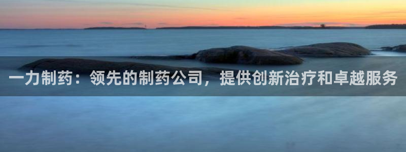 九游老哥俱乐部官网登录不了：一力制药：领先的制药公司，提供创新治疗和卓越服务
