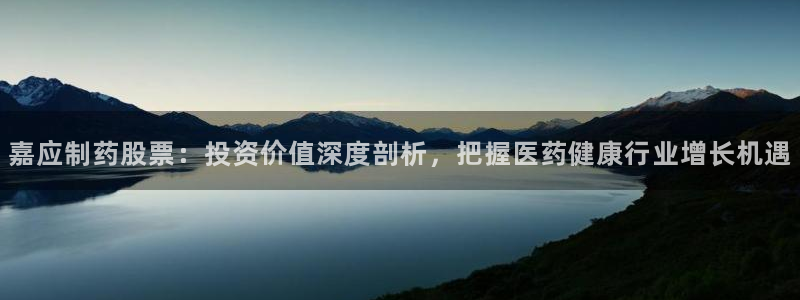 九游会老哥俱乐部交流社区：嘉应制药股票：投资价值深度剖析，把握医药健康行业增长机遇