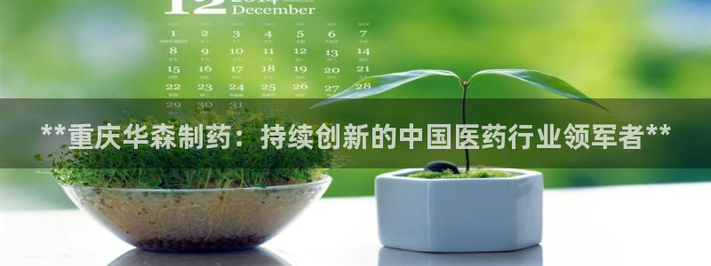九游老哥俱乐部官网登录网址：**重庆华森制药：持续创新的中国医药行业领军者**