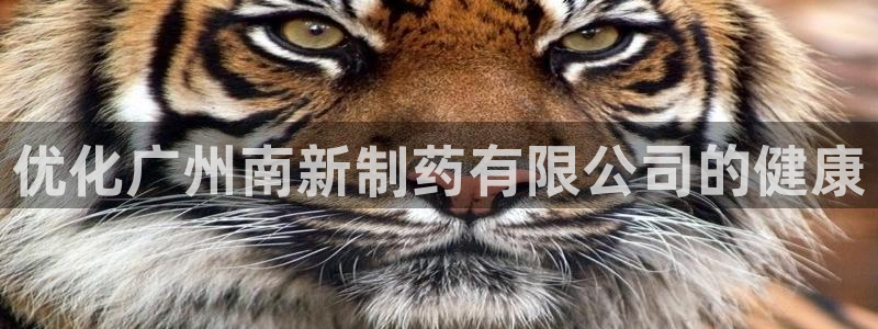 九游老哥俱乐部官网登录入口：优化广州南新制药有限公司的健康