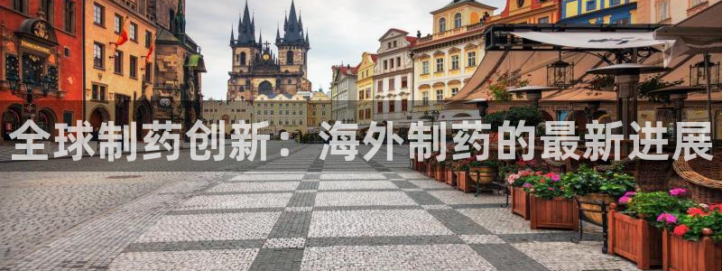 九游会老哥俱乐部必备的交流社区论坛：全球制药创新：海外制药的最新进展