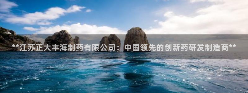 九游会老哥俱乐部官网首页论坛：**江苏正大丰海制药有限公司：中国领先的创新药研发制造商**