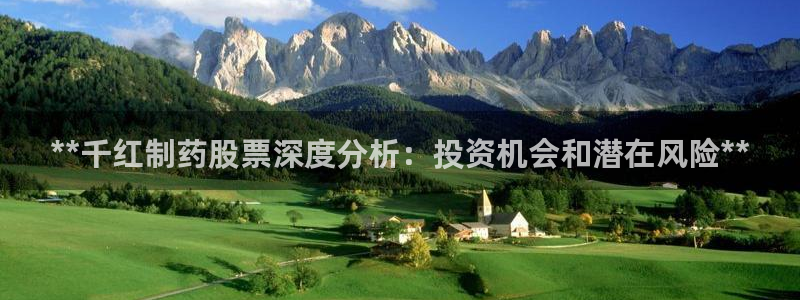 九游会老哥俱乐部社区论坛：**千红制药股票深度分析：投资机会和潜在风险**