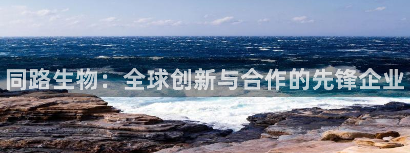 九游老哥俱乐部官网登录：同路生物：全球创新与合作的先锋企业