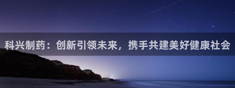 九游会老哥：科兴制药：创新引领未来，携手共建美好健康社会