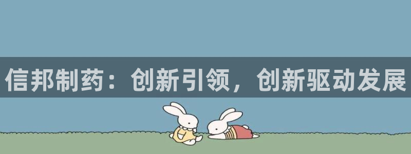 九游会老哥俱乐部官网首页论坛：信邦制药：创新引领，创新驱动发展
